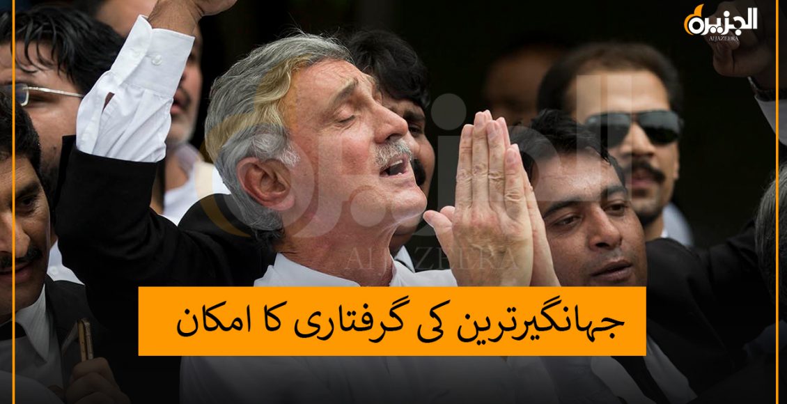 جہانگیرترین کی گرفتاری کا امکان