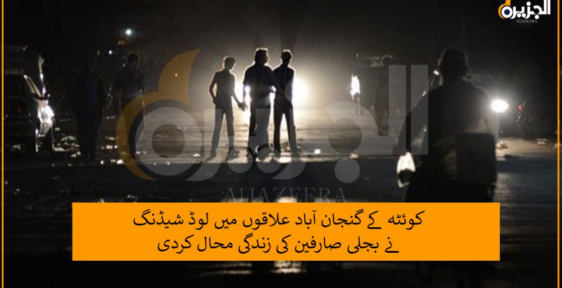کوئٹہ کے گنجان آباد علاقوں میں لوڈ شیڈنگ نے بجلی صارفین کی زندگی محال کردی
