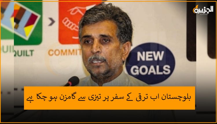 بلوچستان اب ترقی کے سفر پر تیزی سے گامزن ہو چکا ہے.محمد خان لہڑی