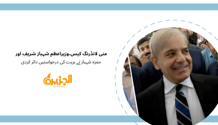 منی لانڈرنگ کیس،وزیراعظم شہباز شریف اور حمزہ شہباز نے بریت کی درخواستیں دائر کردی