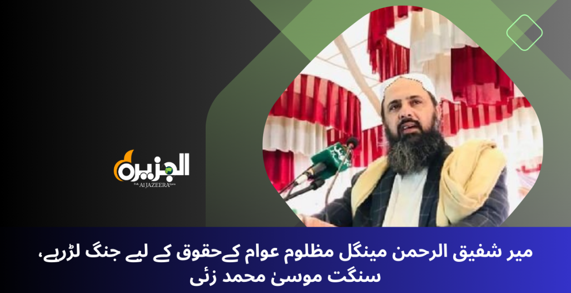 میر شفیق الرحمن مینگل مظلوم عوام کےحقوق کے لیے جنگ لڑرہے، سنگت موسیٰ محمد زئی